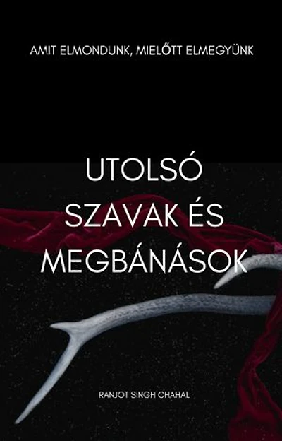 Utolsó Szavak és Megbánások: Amit Elmondunk, Mielőtt Elmegyünk