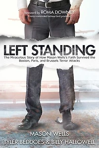 Left Standing: The Miraculous Story of How Mason Wells’s Faith Survived the Boston, Paris, and Brussels Terror Attacks