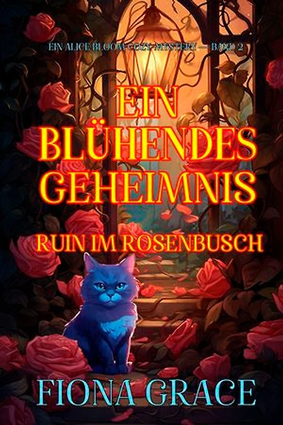 Ein Blühendes Geheimnis: Ruin im Rosenbusch (Ein Alice Bloom Cozy-Mystery — Band 2)