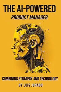 The AI-Powered Product Manager: Combining Strategy and Technology