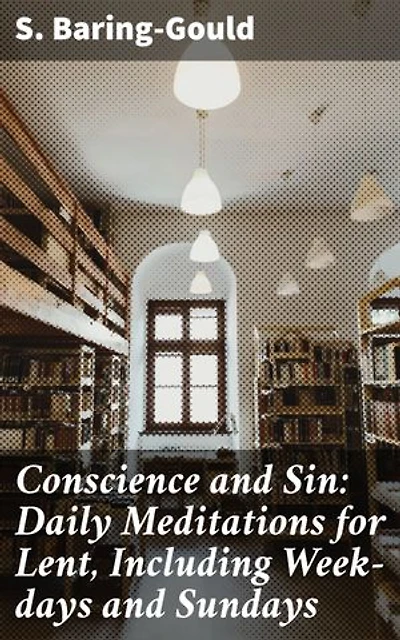 Conscience and Sin: Daily Meditations for Lent, Including Week-days and Sundays: Enriched edition. Journey of Spiritual Growth and Reflection in Lent