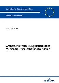 Grenzen strafverfolgungsbehoerdlicher Medienarbeit im Ermittlungsverfahren