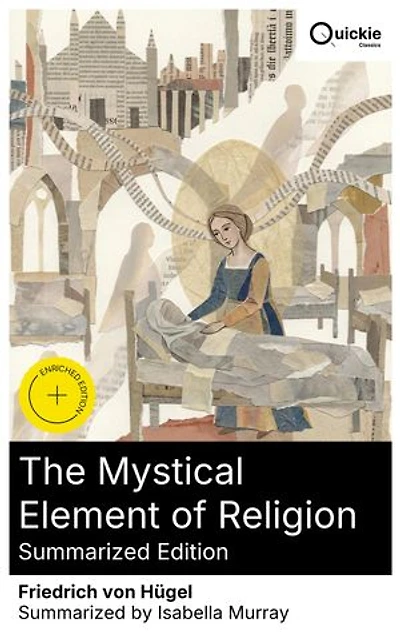 The Mystical Element of Religion (Summarized Edition): Enriched edition. An Italian Mystic's Path: Catherine of Genoa, Religious Typology, and Spiritual Growth in Western Theology