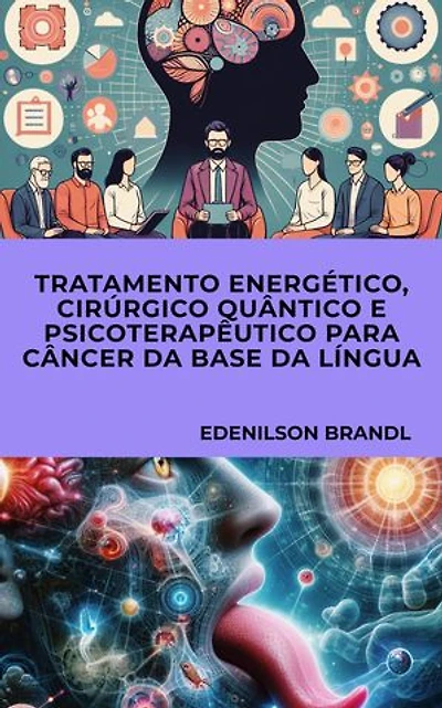 TRATAMENTO ENERGÉTICO, CIRÚRGICO QUÂNTICO E PSICOTERAPÊUTICO PARA CÂNCER DA BASE DA LÍNGUA