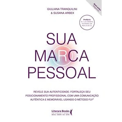 Sua Marca Pessoal: Revele sua autenticidade: Fortaleça seu posicionamento profissional com uma comunicação autêntica e memorável usando o método FLY®