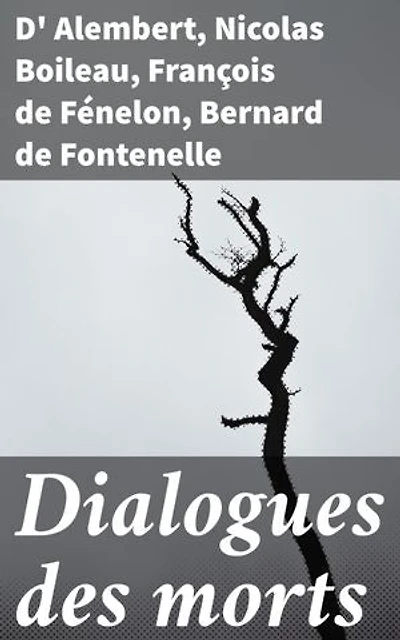 Dialogues des morts: Édition enrichie. Exploration des pensées profondes à travers les dialogues littéraires classiques