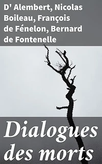 Dialogues des morts: Édition enrichie. Exploration des pensées profondes à travers les dialogues littéraires classiques