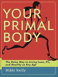 Your Primal Body: The Paleo Way to Living Lean, Fit, and Healthy at Any Age
