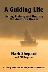 A Guiding Life: Living, Fishing and Hunting the American Dream: A Country Boy BaresHis Red, White and Blue Soul