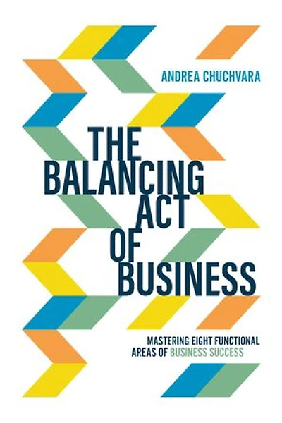 Balancing Act of Business: Mastering Eight Functional Areas of Business Success