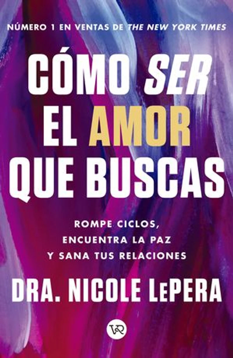 Cómo ser el amor que buscas: Rompe ciclos, encuentra la paz y sana tus relaciones