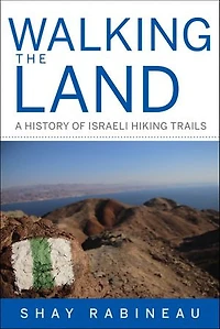 Walking The Land: A History Of Israeli Hiking Trails