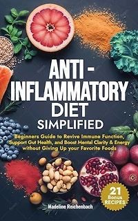 Anti-Inflammatory Diet Simplified: Beginners Guide to Revive Immune Function, Support Gut Health, and Boost Mental Clarity & Energy Without Giving Up your Favorite Foods