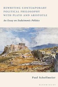 Rewriting Contemporary Political Philosophy with Plato and Aristotle: An Essay on Eudaimonic Politics