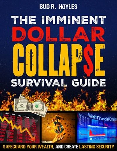 The Imminent Dollar Collapse Survival Guide: Real Proven Crisis Strategies to Protect Your Family and Safeguard Your Wealth. Create Lasting Security When Cash Turns Worthless and Bank Accounts Freeze
