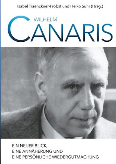 Wilhelm Canaris: Ein neuer Blick, eine Annäherung und persönliche Wiedergutmachung