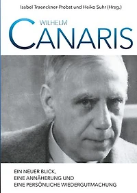 Wilhelm Canaris: Ein neuer Blick, eine Annäherung und persönliche Wiedergutmachung