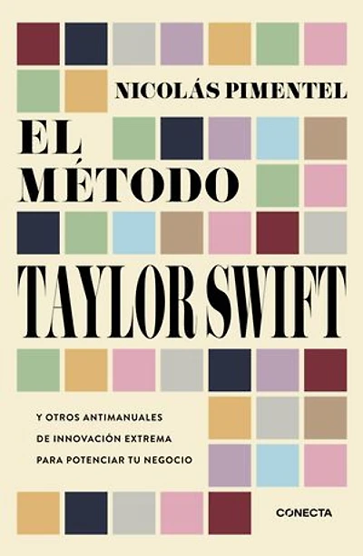 El método Taylor Swift: Y otros antimanuales de innovación extrema para potenciar tu negocio