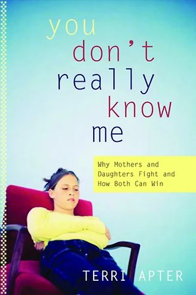 You Don't Really Know Me: Why Mothers and Daughters Fight How Both Can Win