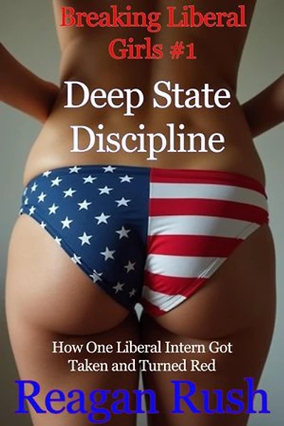 Deep State Discipline: How One Liberal Intern Got Taken and Turned Red: Breaking Liberal Girls, #1