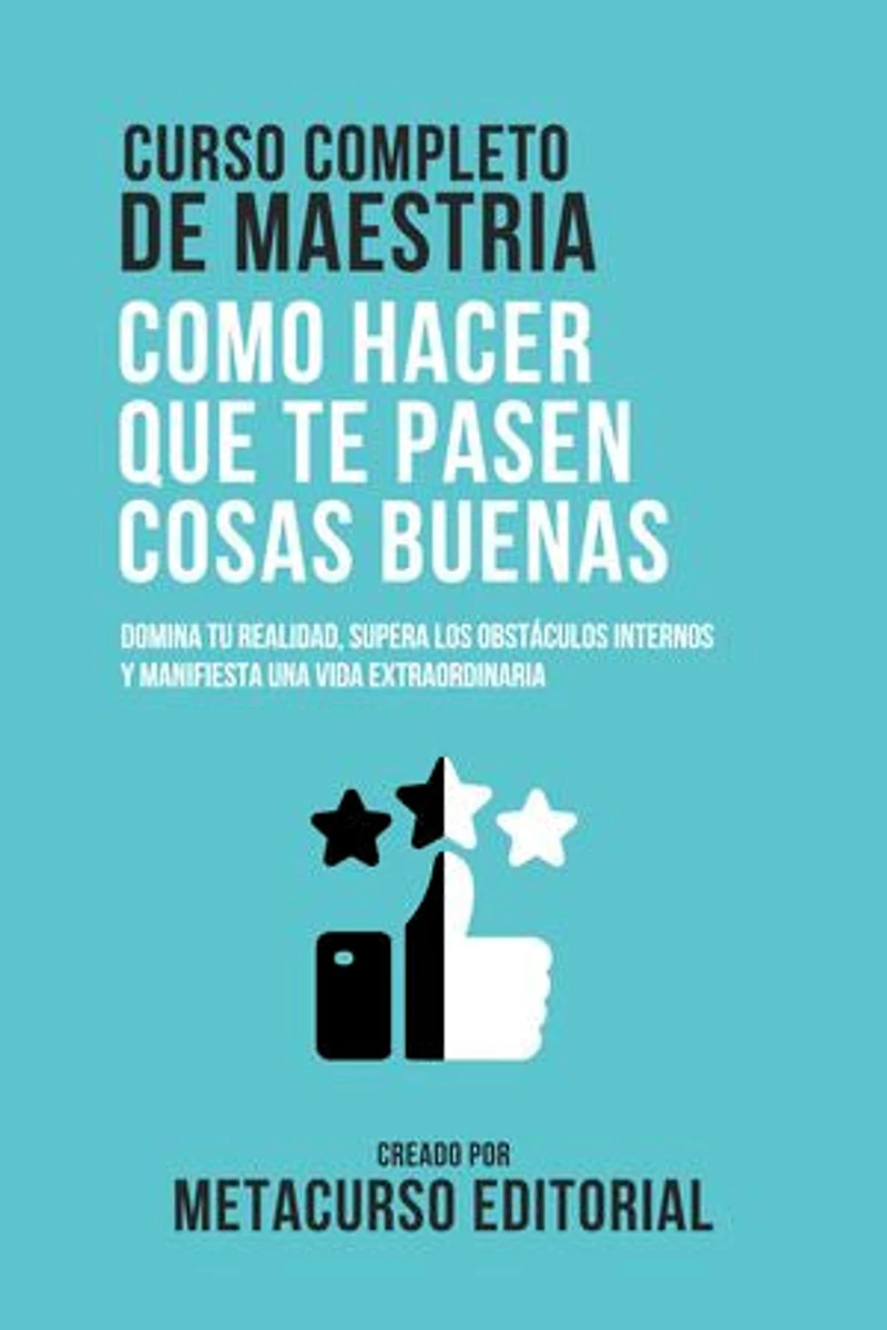 Curso Completo De Maestria Como Hacer Que Te Pasen Cosas Buenas: Como Hacer Que Te Pasen Cosas Buenas