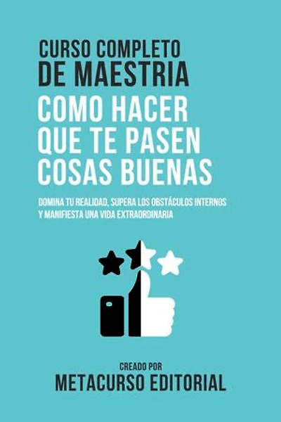 Curso Completo De Maestria Como Hacer Que Te Pasen Cosas Buenas: Como Hacer Que Te Pasen Cosas Buenas
