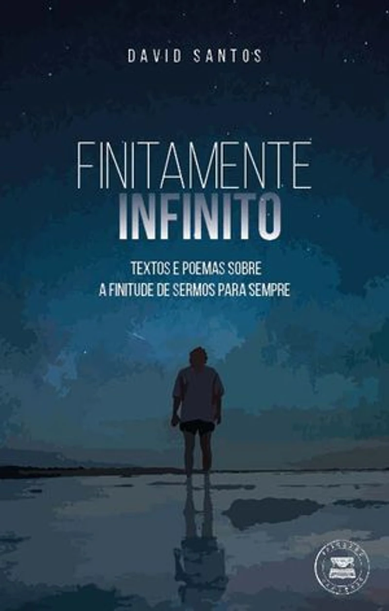 Finitamente Infinito - Textos e poemas sobre a finitude de sermos para sempre