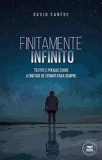 Finitamente Infinito - Textos e poemas sobre a finitude de sermos para sempre