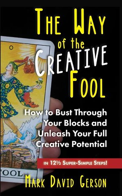 The Way of the Creative Fool: How to Bust Through Your Blocks and Unleash Your Full Creative Potential…in 12½ Super-Simple Steps!
