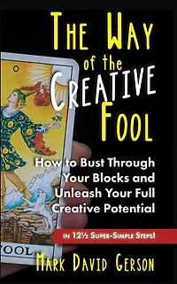 The Way of the Creative Fool: How to Bust Through Your Blocks and Unleash Your Full Creative Potential…in 12½ Super-Simple Steps!