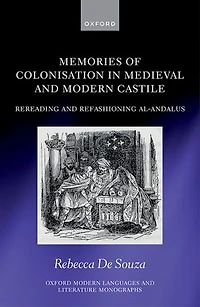 Memories of Colonisation Medieval and Modern Castile: Rereading Refashioning al-Andalus