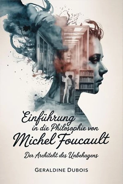Einführung in die Philosophie von Michel Foucault: Der Architekt des Unbehagens