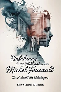 Einführung in die Philosophie von Michel Foucault: Der Architekt des Unbehagens