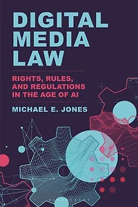 Digital Media Law: Rights, Rules, and Regulations the Age of AI