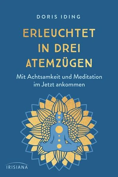 Erleuchtet in drei Atemzügen: Mit Achtsamkeit und Meditation im Jetzt ankommen