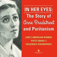 In Her Eyes : The Story of Anne Bradstreet and Puritanism | Early American Women Poets Grade 3 | Children's Biographies