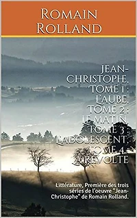 Jean-Christophe: Tome 1 : L’aube, Tome 2 : Le matin, Tome 3 : L’adolescent, Tome 4 : La révolte
