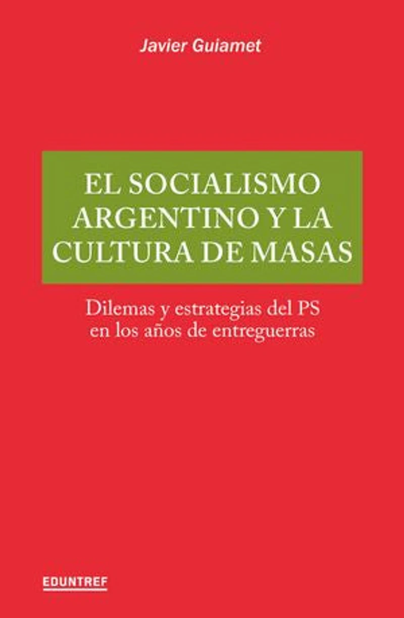 El socialismo argentino y la cultura de masas: Dilemas y estrategias del PS en los años de entreguerras
