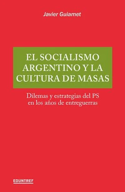 El socialismo argentino y la cultura de masas: Dilemas y estrategias del PS en los años de entreguerras