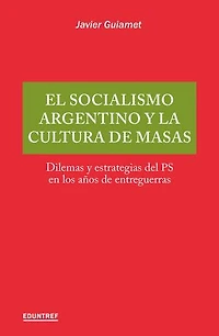 El socialismo argentino y la cultura de masas: Dilemas y estrategias del PS en los años de entreguerras
