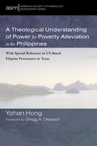 A Theological Understanding of Power for Poverty Alleviation the Philippines: With Special Reference to Us-Based Filipino Protestants Texas