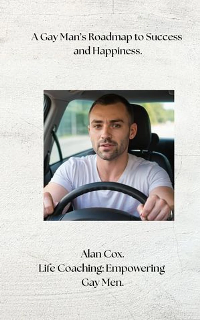 A Gay Man's Roadmap to Success and Happiness.: Life Coaching for Gay Men, #3