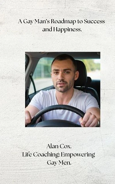 A Gay Man's Roadmap to Success and Happiness.: Life Coaching for Gay Men, #3
