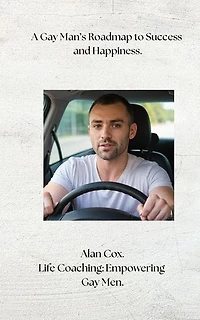 A Gay Man's Roadmap to Success and Happiness.: Life Coaching for Gay Men, #3