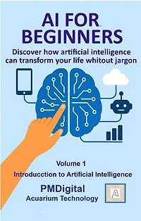 AI FOR BEGINNERS: Volume 1 – Introduction to Artificial Intelligence: AI FOR BEGINNERS, #1