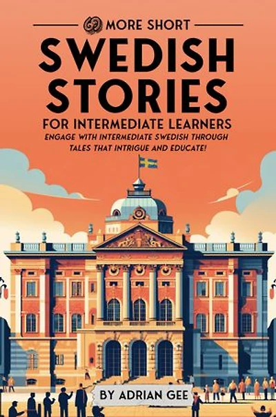 69 More Short Swedish Stories for Intermediate Learners: Engage with Intermediate Swedish Through Tales That Intrigue and Educate!