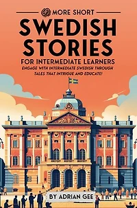 69 More Short Swedish Stories for Intermediate Learners: Engage with Intermediate Swedish Through Tales That Intrigue and Educate!