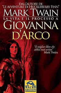 La vita e il processo a Giovanna D'Arco: Pochi sanno che Mark Twain scrisse un’opera di primaria importanza su Giovanna d’Arco