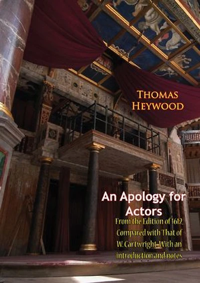 An Apology for Actors: From the Edition of 1612, Compared with That of W. Cartwright. With an introduction and notes