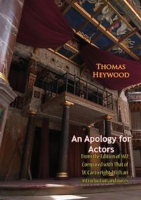 An Apology for Actors: From the Edition of 1612, Compared with That of W. Cartwright. With an introduction and notes